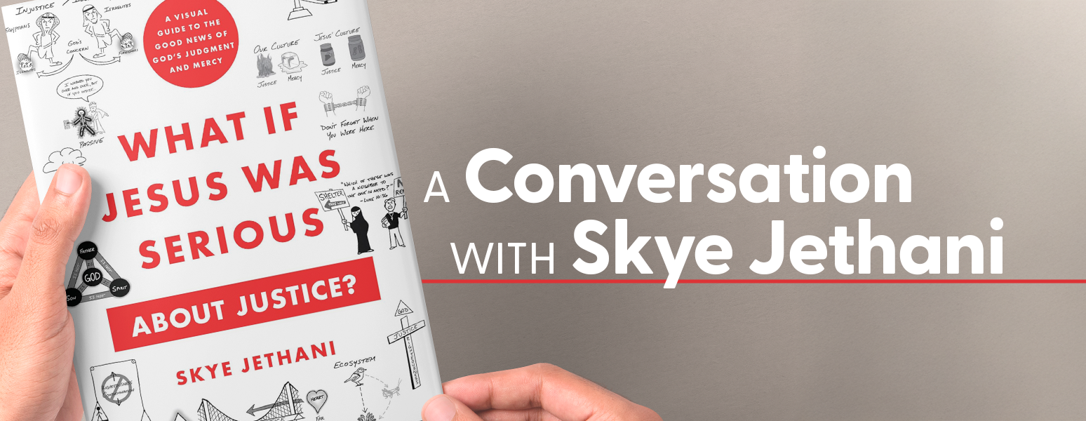 What if Jesus Was Serious about Justice? A Conversation with Skye Jethani